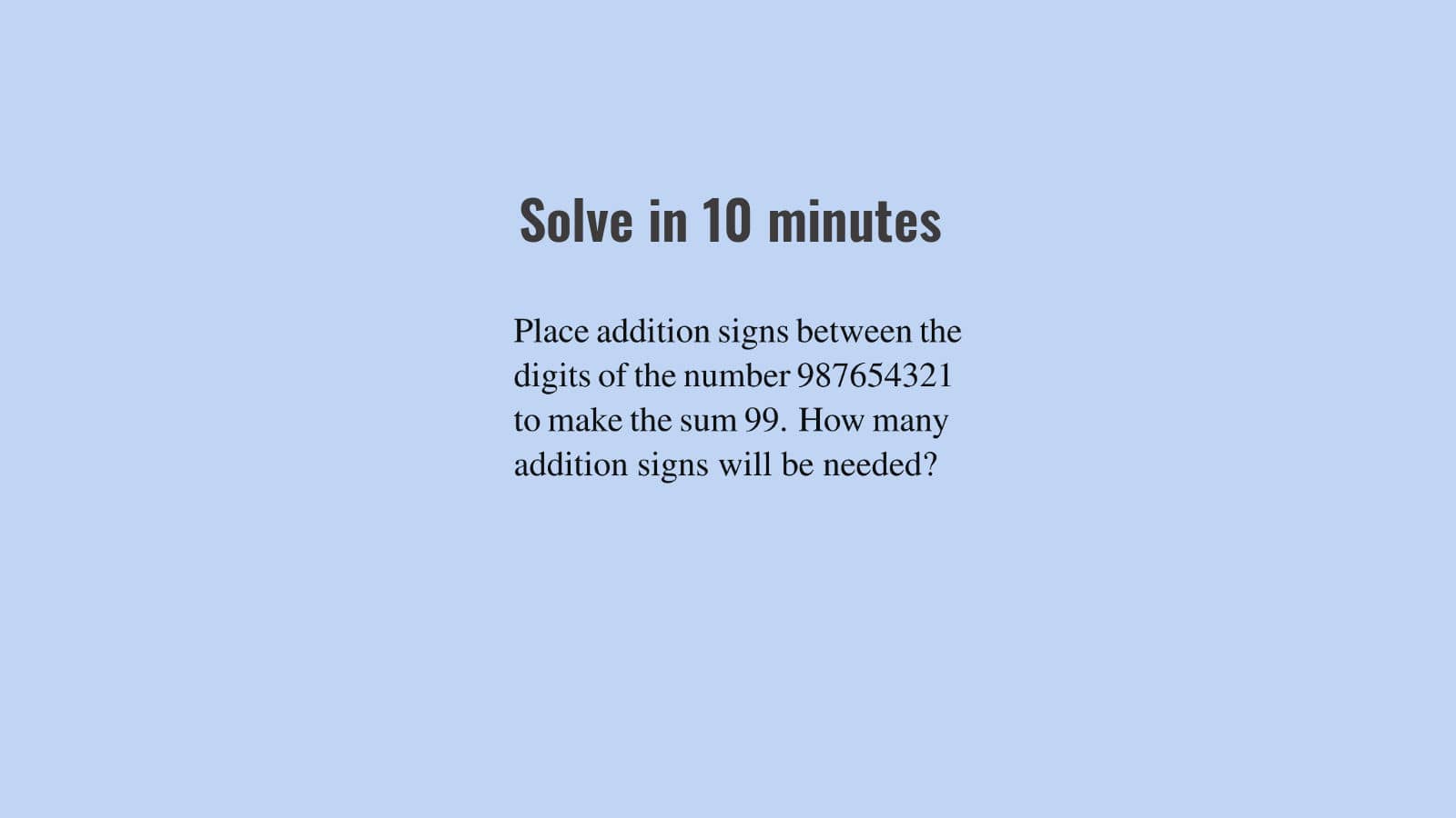 How many addition signs should be put between digits of 987654321